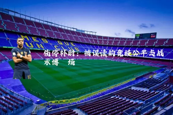伤停补时:被误读的竞技公平与战术博弈场