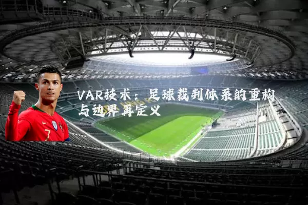 VAR技术:足球裁判体系的重构与边界再定义